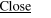 Close